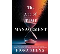 The Art of Time Management: The Productivity Blueprint to Maximize Your Potential, Simplify Your Day, Reduce Stress, and Discover Extra Hours for What Matters