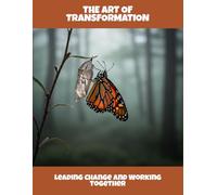 The Art Of Transformation: Leading Change And Working Together