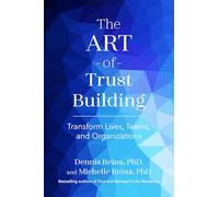The Art of Trust Building: Transform Lives, Teams, and Organizations