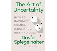 The Art of Uncertainty: How to Navigate Chance, Ignorance, Risk and Luck