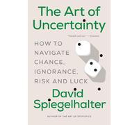 The Art of Uncertainty: How to Navigate Chance, Ignorance, Risk and Luck