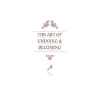 The Art of Undoing and Becoming