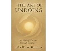 The Art of Undoing: Reclaiming Purpose Through Simplicity