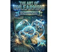 The Art of Unlearning: Why Shedding Old Skills is the Key to Future Success