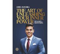 The Art of Unleashing Your Inner Power: How to conquer life's obstacles and build true resilience