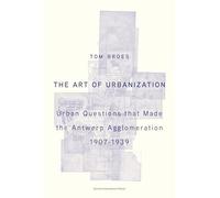 The Art of Urbanization: Urban Questions that Made the Antwerp Agglomeration, 1907-1939