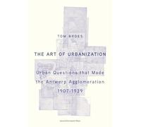 The Art of Urbanization: Urban Questions that Made the Antwerp Agglomeration, 1907-1939