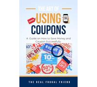 The Art of Using Coupons: A Guide on How to Save Money and Coupon Successfully