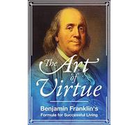 The Art of Virtue: Benjamin Franklin's Formula for Successful Living