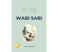 The Art of Wabi Sabi: The Practical Guide