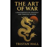 The Art of War: A Masterpiece of Strategy and Timeless Wisdom