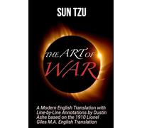 The Art of War: A Modern English Translation with Line-by-Line Annotations by Dustin Ashe based on the 1910 Lionel Giles M.A. English Translation