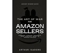 The Art of War for Amazon Sellers: Conquer, Convert, Dominate: Your Strategic Guide to Amazon Success