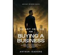 The Art of War for Buying a Business: Sun Tzu’s Strategic Blueprint for Buying and Building Powerful Businesses