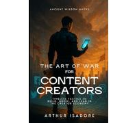 The Art of War for Content Creators: Timeless Tactics to Build, Grow, and Lead in the Creator Economy