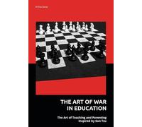 THE ART OF WAR IN EDUCATION: The Art of Teaching and Parenting Inspired by Sun Tzu