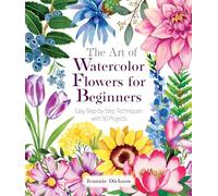 The Art of Watercolor Flowers for Beginners: Easy Step-by-Step Techniques with 50 Projects