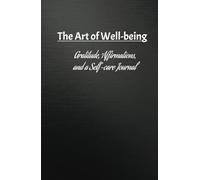 The Art of Well-being:: Cultivating Gratitude, Affirmations, and a Self-Care Journal