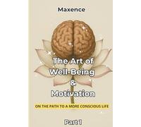 The Art of Well-Being & Motivation: On the Path to a More Conscious Life: 1