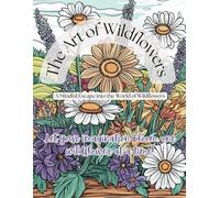 The Art of Wildflowers:: 50 Rustic Floral Designs for Relaxation and Creativity
