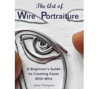 The Art of Wire Portraiture: A Beginner's Guide to Creating Faces With Wire