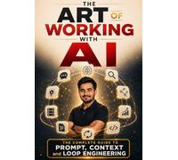 The Art of Working With AI: The Complete Guide to Prompt, Context and Loop Engineering