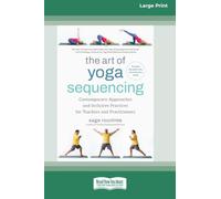 The Art of Yoga Sequencing: Contemporary Approaches and Inclusive Practices for Teachers and Practitioners--For basic, flow, gentle, yin, and restorative styles (16pt Large Print Edition)