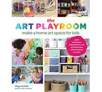 The Art Playroom: Make a home art space for kids; Spark exploration, independence, and joyful learning with invitations to create
