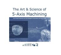 The Art & Science of 5-Axis Machining: From Process Preparation and CAM Strategies to Optimization and Future Trends