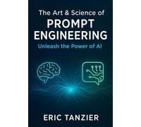 The Art & Science of Prompt Engineering: Unleash the Power of AI