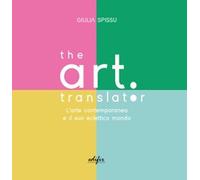 The Art Translator. L'arte contemporanea e il suo eclettico mondo - Spissu...