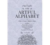 The Artful Alphabet: Color • Create • Make It Yours: 73 mandalas Letters & Numbers for Relaxation, Creativity & Personal Expression
