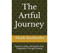 The Artful Journey: Explore, Create, and Express Your Imagination Through Drawing