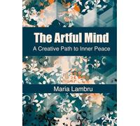 The Artful Mind: A Guided Journey to Quiet Your Anxiety and Find Your Calm Through the Simple Act of Drawing.: No Art Skills Required. Just a Pen and a Willingness to Heal.