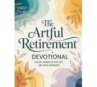 The Artful Retirement Devotional: A 90-Day Journey of Faith, Art, and Joyful Retirement