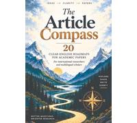 The Article Compass: 20 Clear-English Roadmaps to Shape, Position, and Strengthen Academic Article Ideas