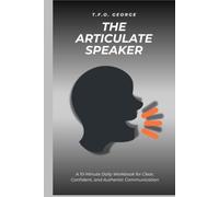 The Articulate Speaker: A 10-Minute Daily Workbook for Clear, Confident, and Authentic Communication