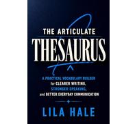 The Articulate Thesaurus: A Practical Vocabulary Builder for Clearer Writing, Stronger Speaking, and Better Everyday Communication