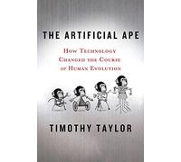 The Artificial Ape: How Technology Changed the Course of Human Evolution