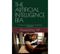THE ARTIFICIAL INTELLIGENCE ERA: A Guide for Entrepreneurs and Business Innovators