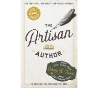 The Artisan Author: The Low-Stress, High-Quality, Fan-Focused Approach to Escaping the Publishing Rat Race