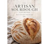 The Artisan Sourdough Logbook: Master the Variables. Perfect the Loaf.: A Professional Bread Baking Journal & Batch Tracker for Artisan Bakers (Large Print)