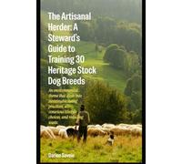 The Artisanal Herder: A Stewards Guide to Training 30 Heritage Stock Dog Breeds: An environmental theme that dives into sustainable living practices eco-conscious lifestyle choices and reducing waste