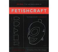 The Artisan's Book of Fetishcraft: Patterns and Instructions for Creating Professional Fetishwear, Restraints and Sensory Equipment