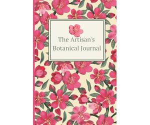 The Artisan's Botanical Journal: A Professional Folio for Sugar Flower Design: 128-Page Studio Ledger with Palette Log and Arrangement Grid