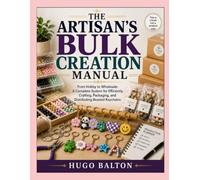 THE ARTISAN'S BULK CREATION MANUAL: From Hobby to Wholesale: A Complete System for Efficiently Crafting, Packaging, and Distributing Beaded Keychains