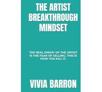THE ARTIST BREAKTHROUGH MINDSET: THE REAL ENEMY OF THE ARTIST IS THE FEAR PF SELLING. THIS IS HOW YOU KILL IT