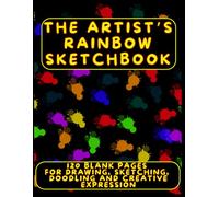 The Artist’s Rainbow Sketchbook: 120 Blank Pages for Drawing, Sketching, Doodling & Creative Expression (8.5x11). Journal for Writing and painting. For Adults, Girls, Teens & Kids