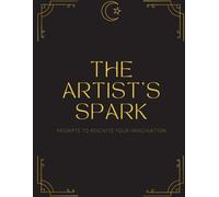 The Artist’s Spark: Prompts to Reignite Your Imagination