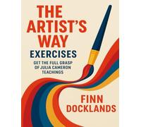 The Artist’s Way Exercises: Get the Full Grasp of Julia Cameron Teachings